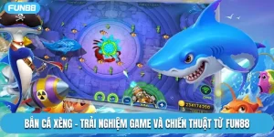 Bắn Cá Xèng - Trải Nghiệm Game Và Chiến Thuật Từ Fun88