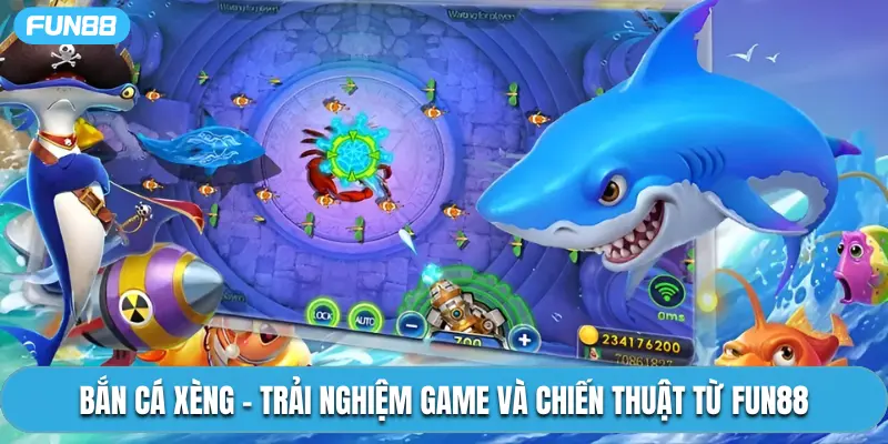 Bắn Cá Xèng - Trải Nghiệm Game Và Chiến Thuật Từ Fun88