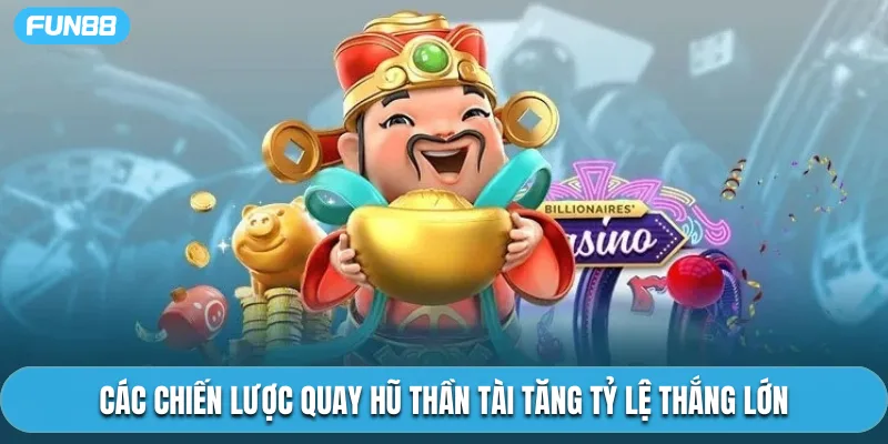 Các chiến lược quay hũ thần tài tăng tỷ lệ thắng lớn