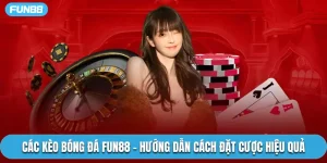 Các Kèo Bóng Đá Fun88 - Hướng Dẫn Cách Đặt Cược Hiệu Quả