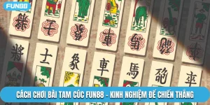 Cách Chơi Bài Tam Cúc Fun88 – Kinh Nghiệm Để Chiến Thắng