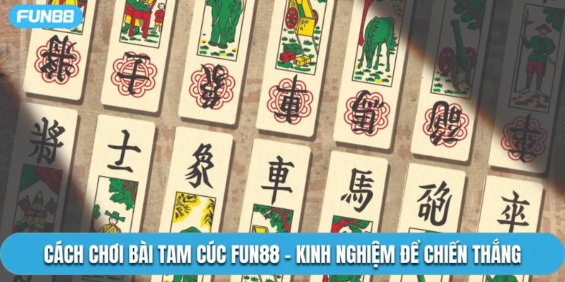 Cách Chơi Bài Tam Cúc Fun88 – Kinh Nghiệm Để Chiến Thắng