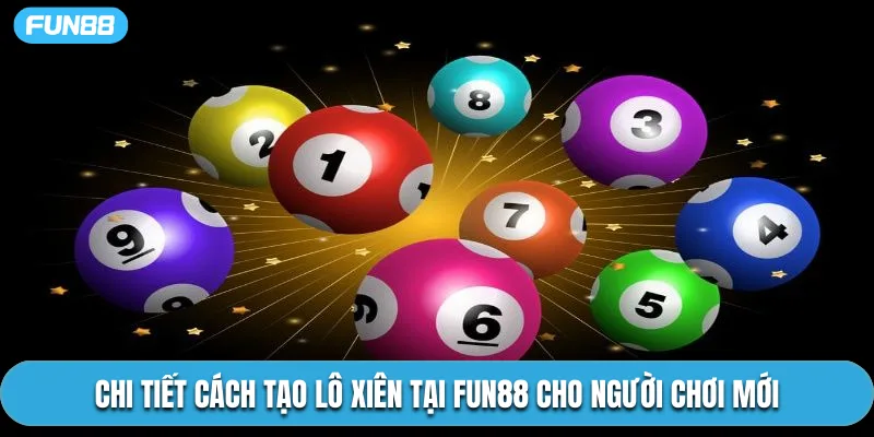 Chi tiết cách tạo lô xiên tại Fun88 cho người chơi mới