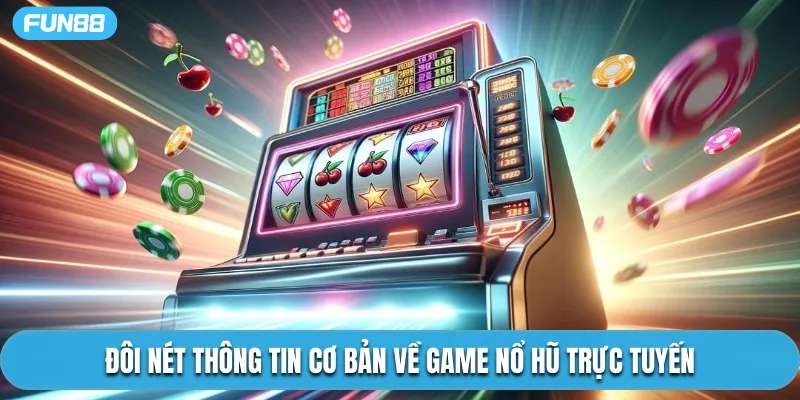 Đôi nét thông tin cơ bản về game nổ hũ trực tuyến