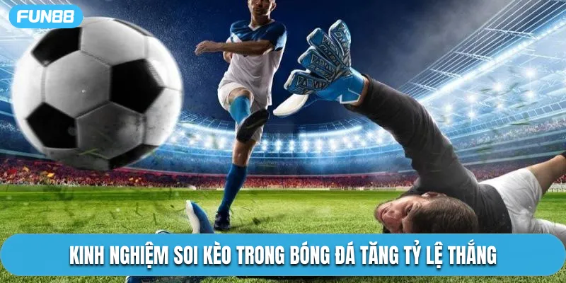 Kinh nghiệm soi kèo trong bóng đá tăng tỷ lệ thắng