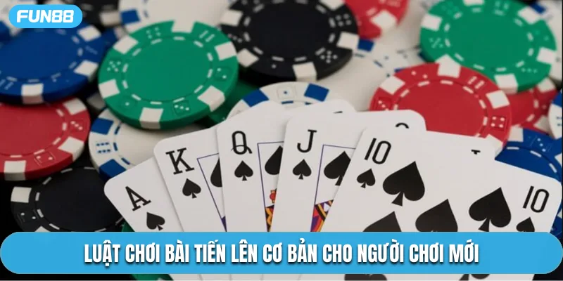 Luật chơi bài tiến lên cơ bản cho người chơi mới