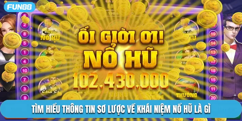 Tìm hiểu thông tin sơ lược về khái niệm nổ hũ là gì