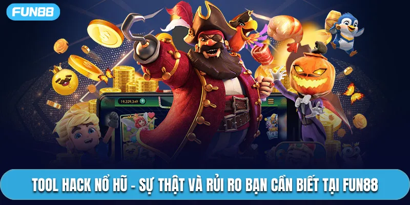 Tool Hack Nổ Hũ – Sự Thật Và Rủi Ro Bạn Cần Biết Tại Fun88