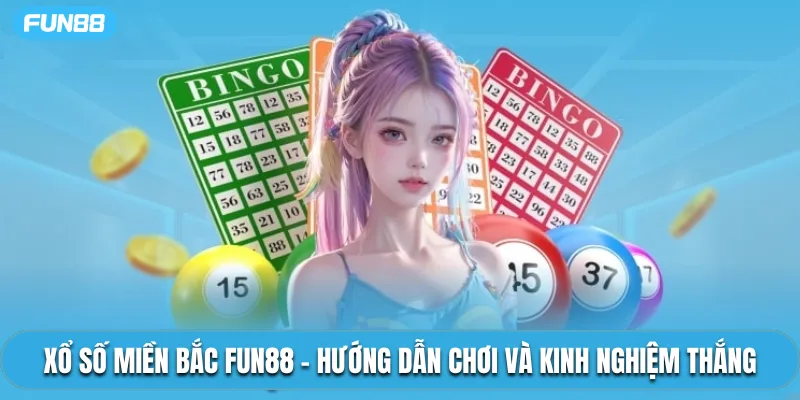 Xổ Số Miền Bắc Fun88 – Hướng Dẫn Chơi Và Kinh Nghiệm Thắng