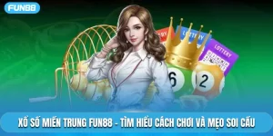 Xổ Số Miền Trung Fun88 – Tìm Hiểu Cách Chơi Và Mẹo Soi Cầu