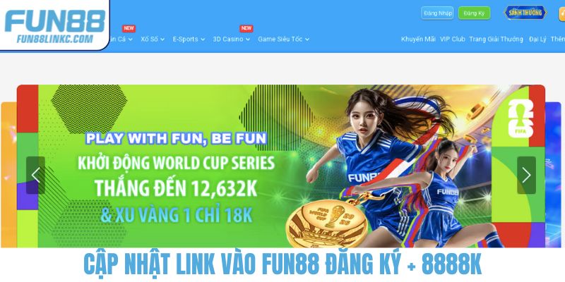 Cập nhật link vào FUN88 đăng ký + 8888K